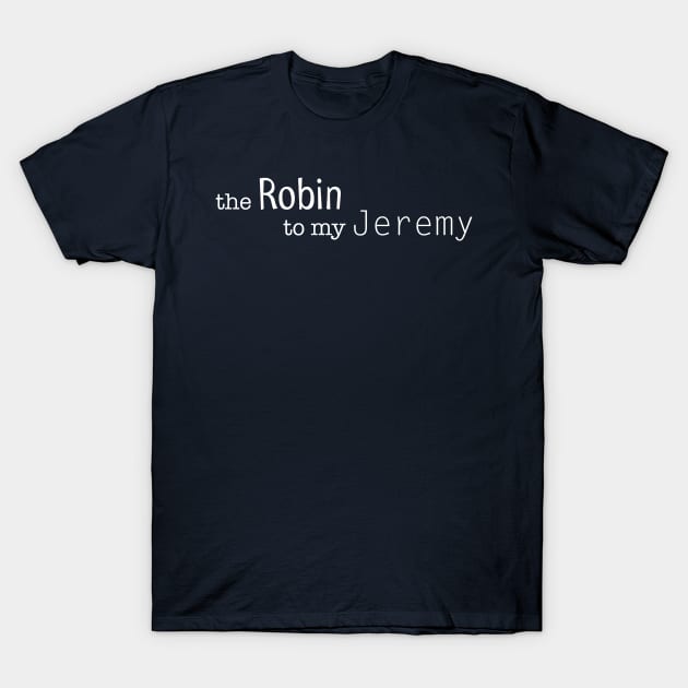 the Robin to my Jeremy T-Shirt by carlafowler16